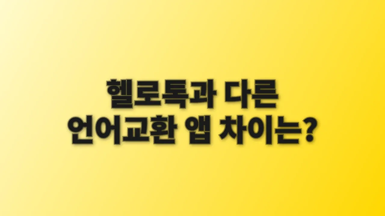 헬로톡과 다른 언어교환 앱 차이는?